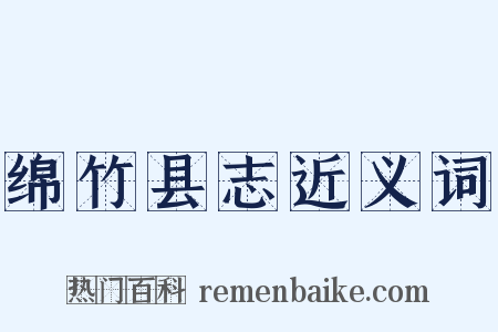 绵竹县志近义词是什么意思的图片